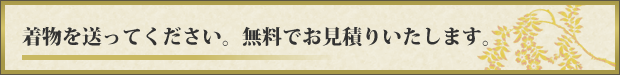着物を送ってください。無料でお見積りいたします。